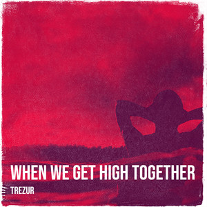 When We Get High Together