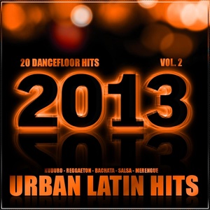 Urban Latin Hits 2013, Vol. 2 (Kuduro, Salsa, Bachata, Merengue, Reggaeton, Mambo, Cubaton, Dembow, Bolero, Cumbia, Latino, Urbano, Danza)