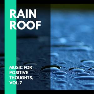 Rain Roof - Music for Positive Thoughts, Vol.7