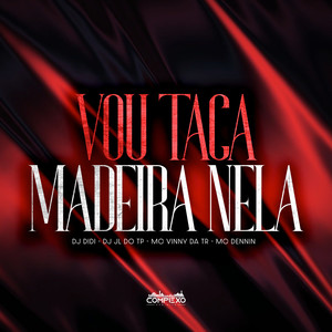 Vou Tacar Madeira Nela (Explicit)