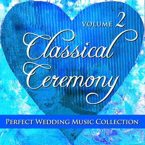 Perfect Wedding Music Collection: Classical Ceremony, Volume 2