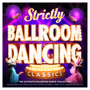 Strictly Ballroom Dancing Classics - The Ultimate Ballroom Dance Collection – Featuring Tango, Jive, Swing, Quickstep, Foxtrot, Jitterbug, Samba, Waltz, Rumba & Cha Cha Cha (Come & Dance Edition)