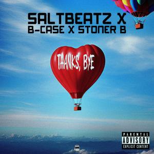 Thanks, Bye (feat. Stoner B & B-CASE) (Explicit)