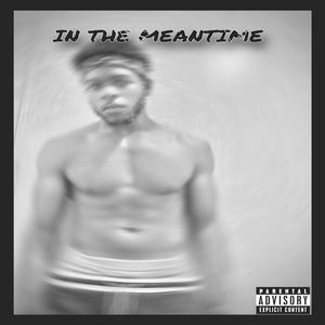 IN THE MEANTIME (Explicit)