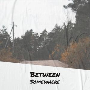 Between Somewhere