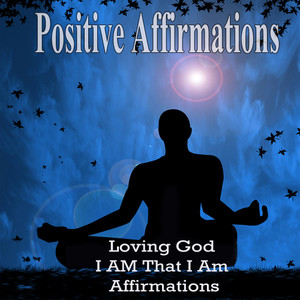 Loving God I AM That I Am Affirmations