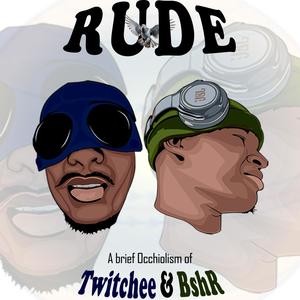 R.U.D.E a brief occhiolism of RB twitchee & BshR (Explicit)