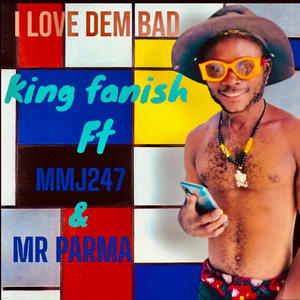 I LOVE DEM BAD (feat.  King Fanish & MR PARMA)