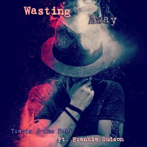 Wasting Away (feat. Frankie Budson) [Explicit]