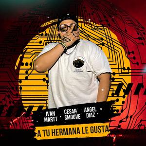 A TU HERMANA LE GUSTA (feat. ANGEL DIAZ & IVAN MARTT) [Explicit]