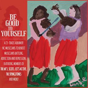 Be Good To Yourself (North Carolina Musicians Battling Addiction And Depression In The Music Community) [Explicit]