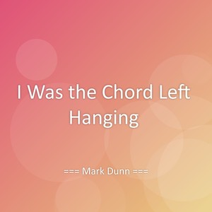 I Was the Chord Left Hanging