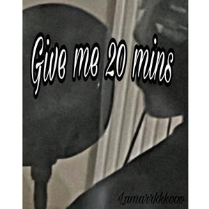 Give me 20 mins (feat. Lamarrkkkooo)