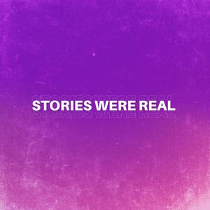 Stories Were Real