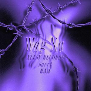 Wag Na (feat. KAM, XCLSV RECORDS & YOUNGBOYXCLSV) (Explicit)