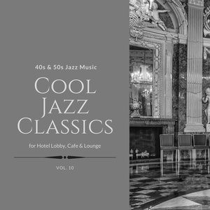 Cool Jazz Classics: 40s & 50s Jazz Music for Hotel Lobby, Cafe & Lounge, Vol. 10