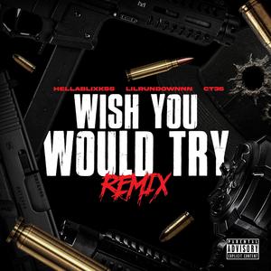 Wish you would try (feat. LIL RUNDOWNNN & CT35) (remix|Explicit)