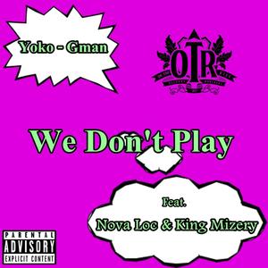 We Don't Play (feat. Nova Loc & King Mizery) (Explicit)