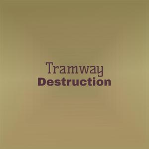 Tramway Destruction