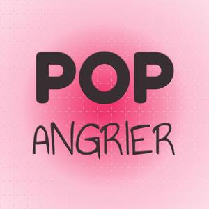 Pop Angrier