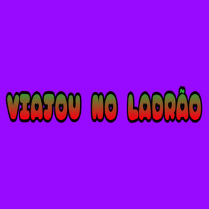 Viajou no Ladrão (Explicit)