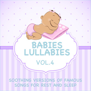 Babies Lullabies - Soothing Versions of Famous Songs for Rest and Sleep, Vol. 4