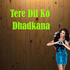 Tere Dil Ko Dhadkana