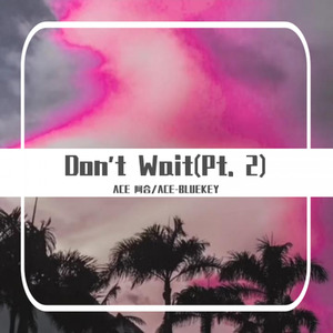 Don't Wait (Pt. 2)