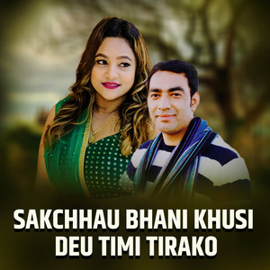 Sakchhau Bhani Khusi Deu Timi Tirako