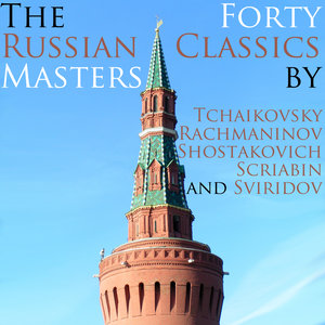 The Russian Masters: 40 Classics By Tchaikovsky, Rachmaninoff, Shostakovich, Scriabin and Sviridov