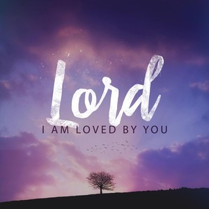 Lord I Am Loved by You