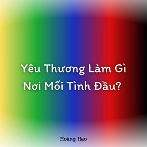 Yêu Thương Làm Gì Nơi Mối Tình Đầu?