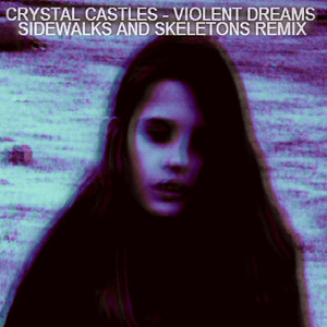 Crystal Castles - Violent Dreams - remix (Sidewalks and Skeletons remix)