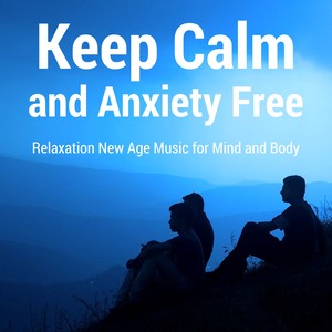 Keep Calm and Anxiety Free: Relaxation New Age Music for Mind and Body