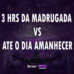 3 HRS DA MADRUGADA Vs ATE O DIA AMANHECER (Explicit)