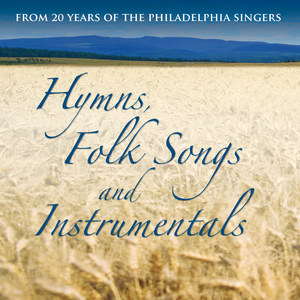 Hymns, Folk Songs & Instrumentals: From 20 Years of the Philadelphia Singers