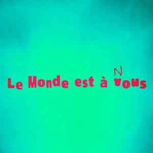 LE MONDE EST A NOUS