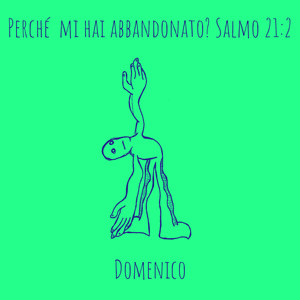 Perché  mi hai abbandonato? Salmo 21:2