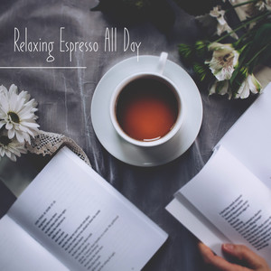 Relaxing Espresso All Day: 15 Instrumental Jazz Melodies Perfect for Relax, Background Jazz Music for Reading Book and Drinking Delicious Coffee, Home Relax, Good Mood