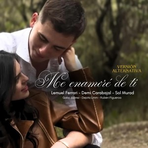 Me Enamoré De Ti (Versión Alternativa) [feat. Sol Murad, Demi Carabajal, Gaby Juárez, Dejota Lmm & Rubén Figueroa]