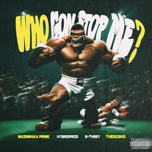 Who Gon Stop Me (feat. Mazimpaka Prime, B-Threy & thedicekid)