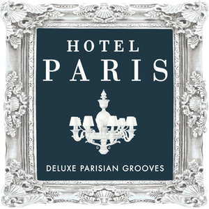 Hotel Paris - Deluxe Parisian Grooves ( Classic Sounds from the World Famous Hotel )