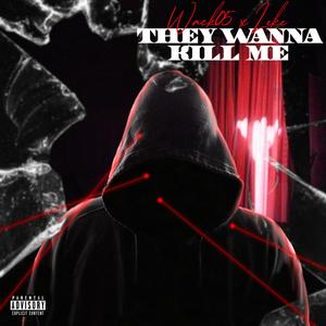 They Wanna Kill Me (Explicit)