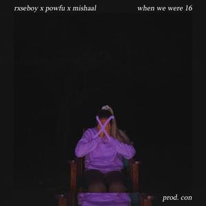 when we were 16 (feat. Powfu & Mishaal) [Explicit]