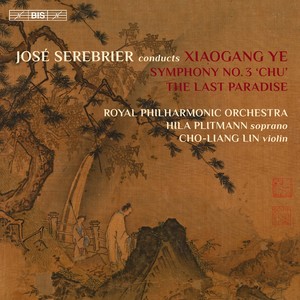 YE, Xiaogang: Symphony No. 3, "Chu" / The Last Paradise (Plitmann, Cho-Liang Lin, Royal Philharmonic, Serebrier)