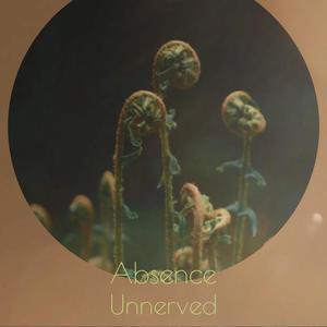 Absence Unnerved