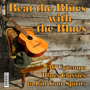 Beat the Blues with the Blues: 30 Uptempo Blues Classics to Lift Your Spirits