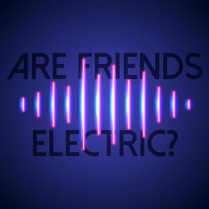 Are Friends Electric?