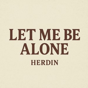 Let me be alone