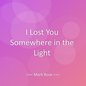Mark Rose - I Lost You Somewhere in the Light